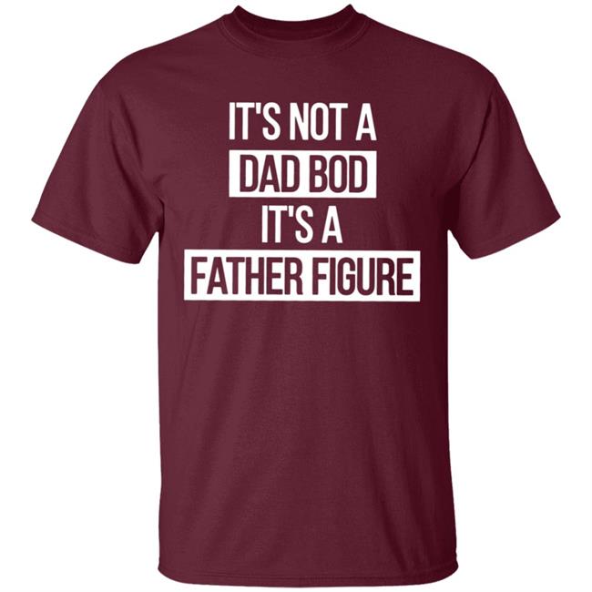 Father Figure Shirt It's Not A Dad Bod It's A Father Figure Shirt Father Figure Shirt It's Not A Dad Bod It's A Father Figure Shirt