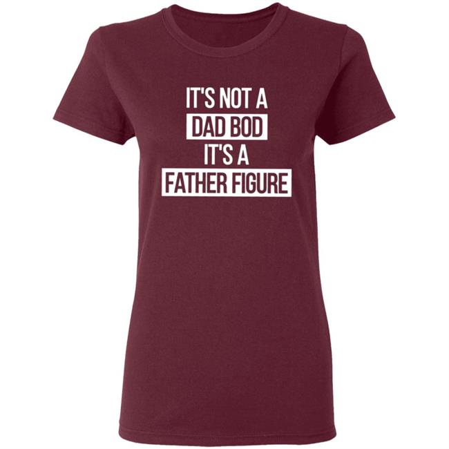 Father Figure Shirt It's Not A Dad Bod It's A Father Figure Shirt Father Figure Shirt It's Not A Dad Bod It's A Father Figure Shirt