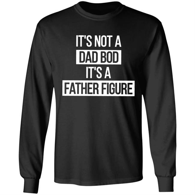 Father Figure Shirt It's Not A Dad Bod It's A Father Figure Shirt Father Figure Shirt It's Not A Dad Bod It's A Father Figure Shirt