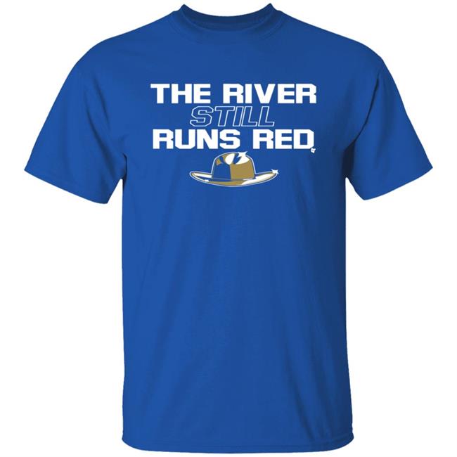 The River Still Runs Red Shirt The River Still Runs Red Shirt