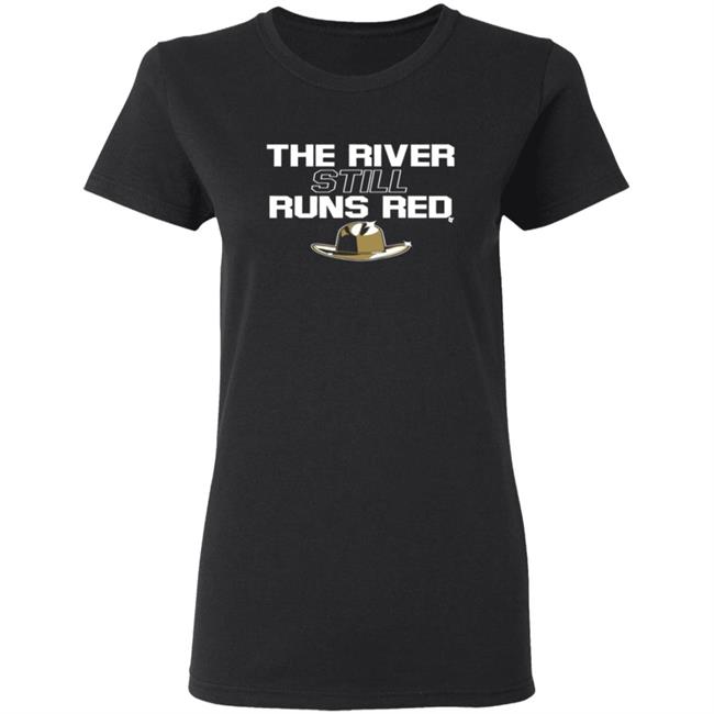 The River Still Runs Red Shirt The River Still Runs Red Shirt