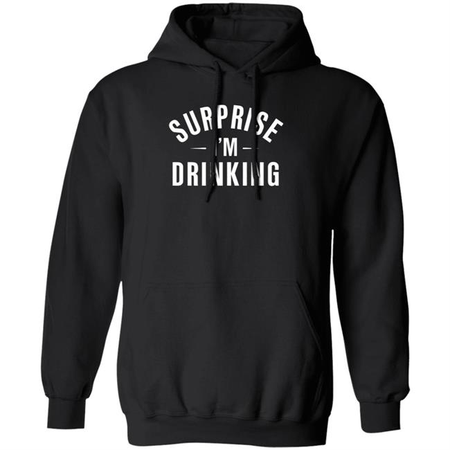 Surprise Im Drinking Black Hoodie Sweatshirt