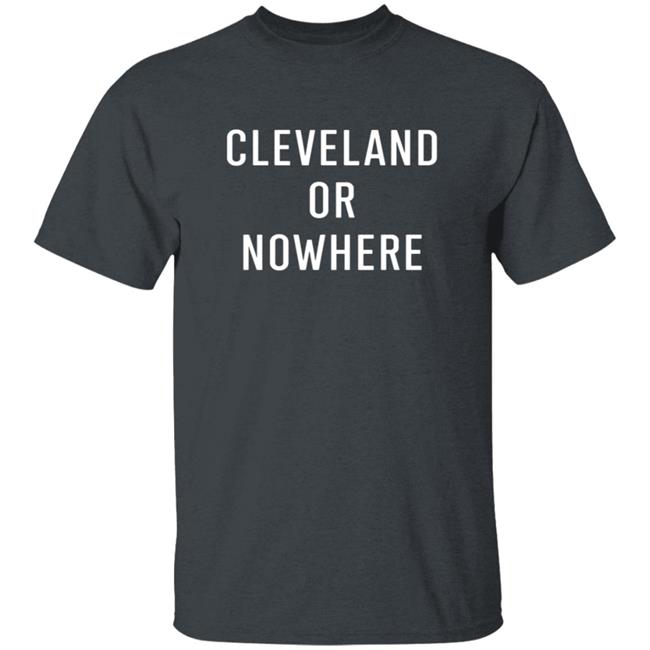 Cleveland Or Now Here Tee Shirt Cleveland Or Now Here Tee Shirt
