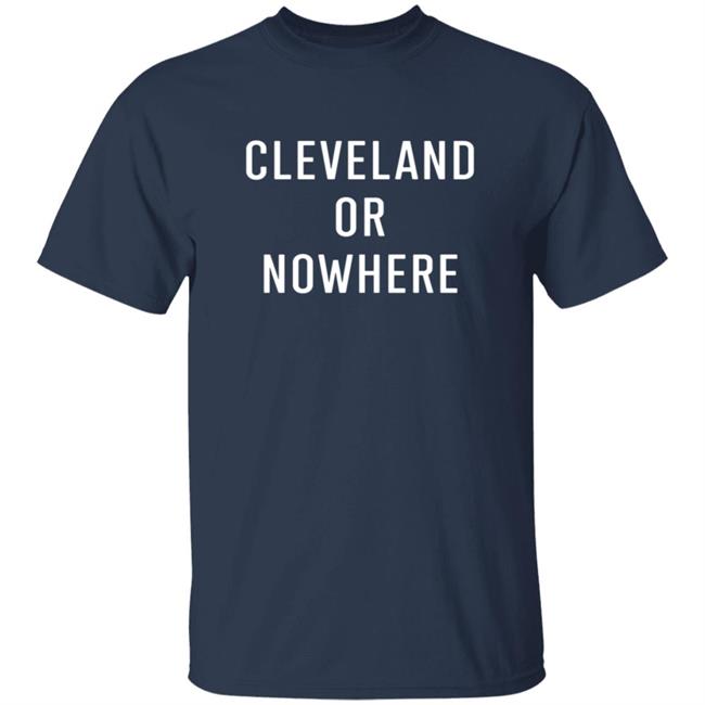 Cleveland Or Now Here Tee Shirt Cleveland Or Now Here Tee Shirt