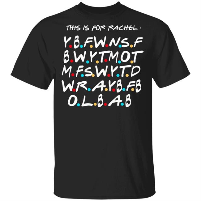 This Is For Rachel Shirt YBFWNSF BWYTMOT MFSWYTD WRAYBFB OLBAB This Is For Rachel Shirt YBFWNSF BWYTMOT MFSWYTD WRAYBFB OLBAB