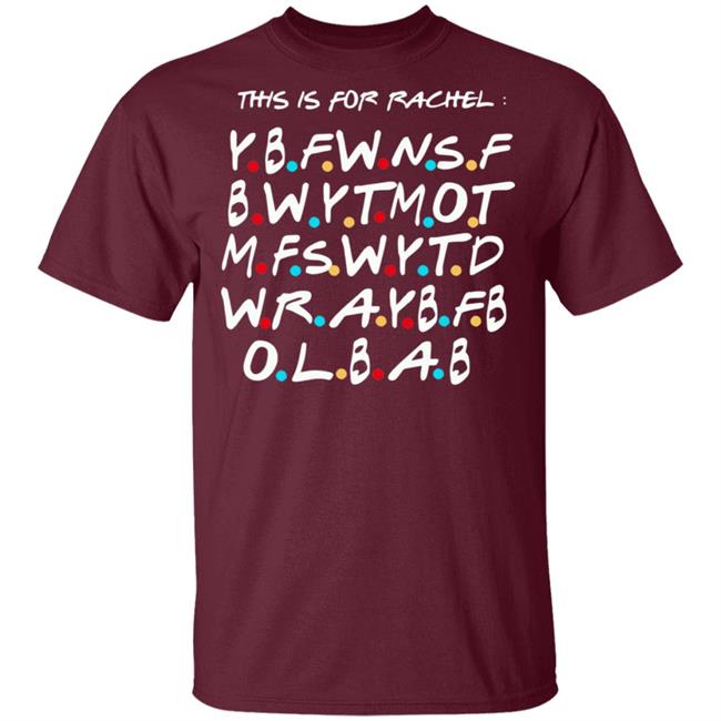 This Is For Rachel Shirt YBFWNSF BWYTMOT MFSWYTD WRAYBFB OLBAB This Is For Rachel Shirt YBFWNSF BWYTMOT MFSWYTD WRAYBFB OLBAB