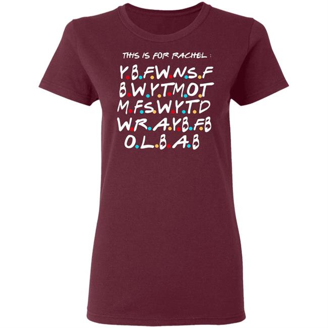 This Is For Rachel Shirt YBFWNSF BWYTMOT MFSWYTD WRAYBFB OLBAB This Is For Rachel Shirt YBFWNSF BWYTMOT MFSWYTD WRAYBFB OLBAB