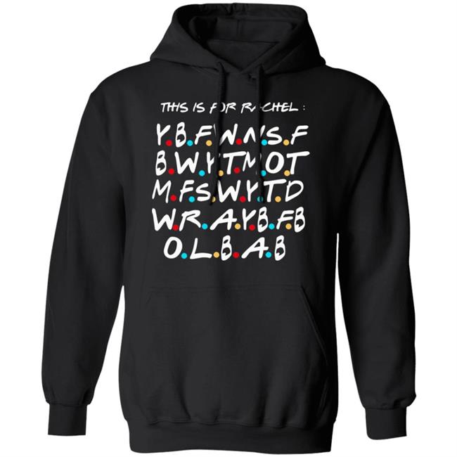 This Is For Rachel Shirt YBFWNSF BWYTMOT MFSWYTD WRAYBFB OLBAB This Is For Rachel Shirt YBFWNSF BWYTMOT MFSWYTD WRAYBFB OLBAB