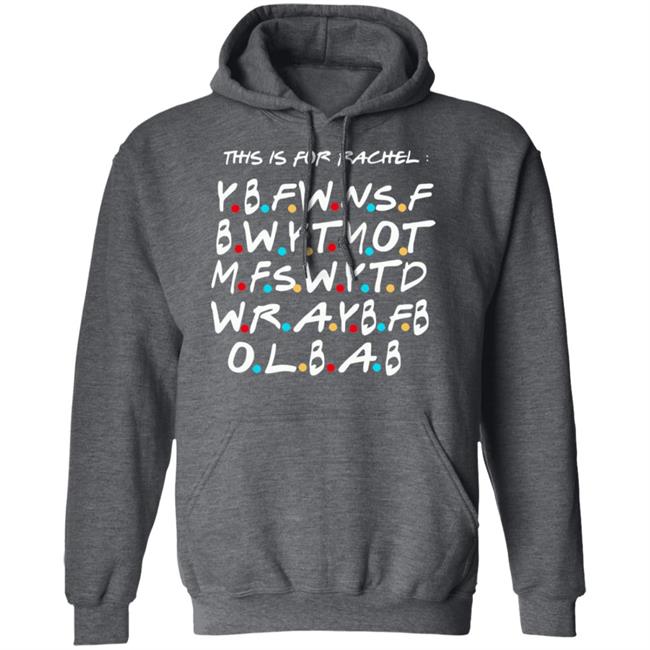 This Is For Rachel Shirt YBFWNSF BWYTMOT MFSWYTD WRAYBFB OLBAB This Is For Rachel Shirt YBFWNSF BWYTMOT MFSWYTD WRAYBFB OLBAB