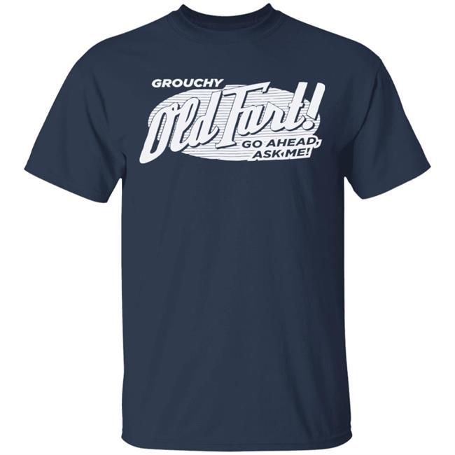 Grouchy Old Fart Shirt The Weirdest T-Shirts No one knows what it means, but it's provocative it gets the people going Grouchy Old Fart Shirt The Weirdest T-Shirts No one knows what it means, but it's provocative it gets the people going
