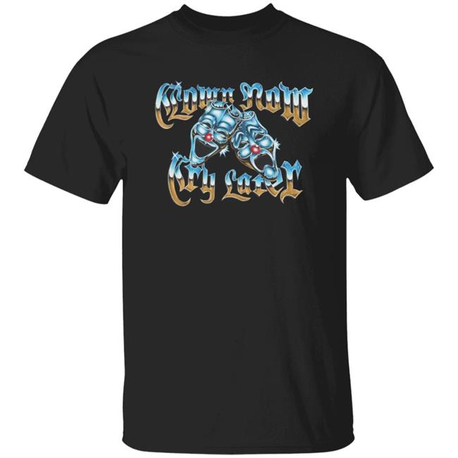 Foos Gone Wild Merch Clown Now Cry Later Shirt Foos Gone Wild Merch Clown Now Cry Later Shirt