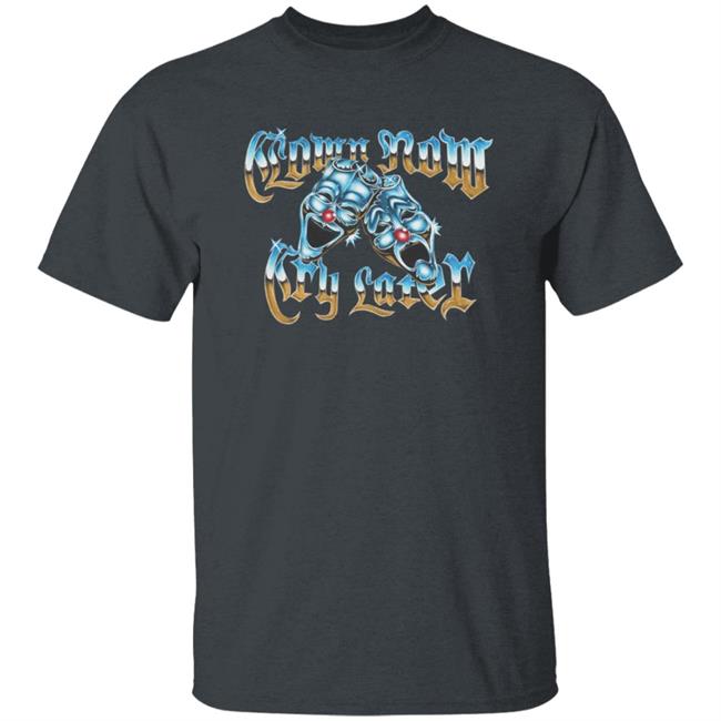 Foos Gone Wild Merch Clown Now Cry Later Shirt Foos Gone Wild Merch Clown Now Cry Later Shirt