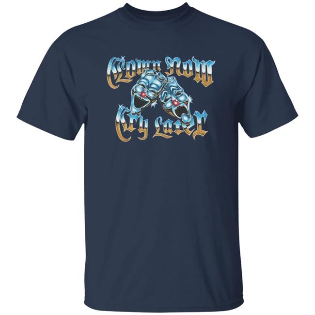 Foos Gone Wild Merch Clown Now Cry Later Shirt Foos Gone Wild Merch Clown Now Cry Later Shirt