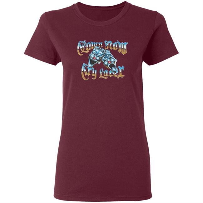 Foos Gone Wild Merch Clown Now Cry Later Shirt Foos Gone Wild Merch Clown Now Cry Later Shirt