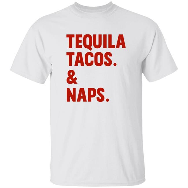 Tequila Tacos And Naps Shirt