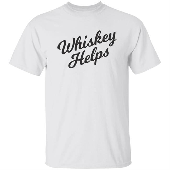 Whiskey Helps T Shirt For People Who Love Whiskey