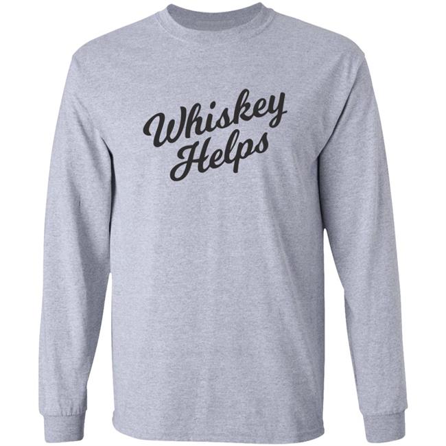 Whiskey Helps T Shirt For People Who Love Whiskey Whiskey Helps T Shirt For People Who Love Whiskey