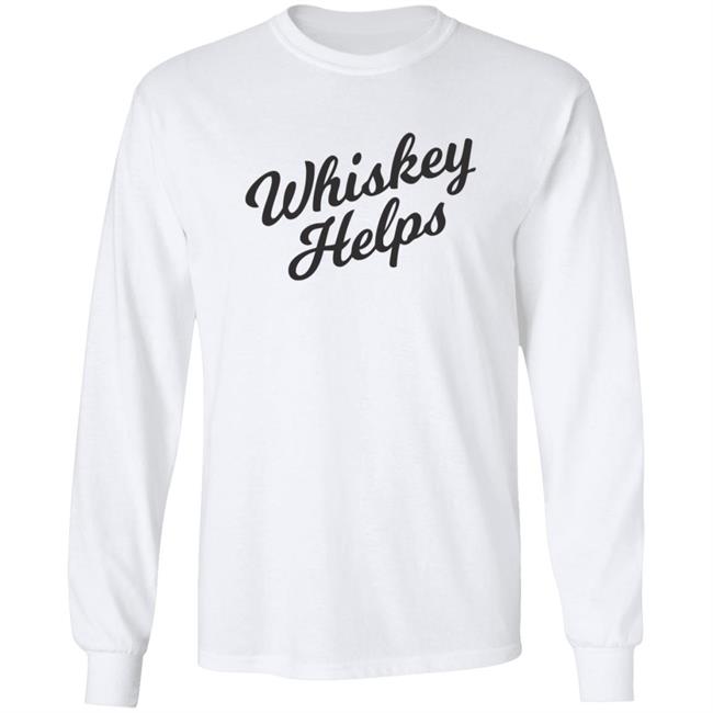 Whiskey Helps T Shirt For People Who Love Whiskey Whiskey Helps T Shirt For People Who Love Whiskey