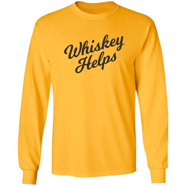 Whiskey Helps T Shirt For People Who Love Whiskey Whiskey Helps T Shirt For People Who Love Whiskey