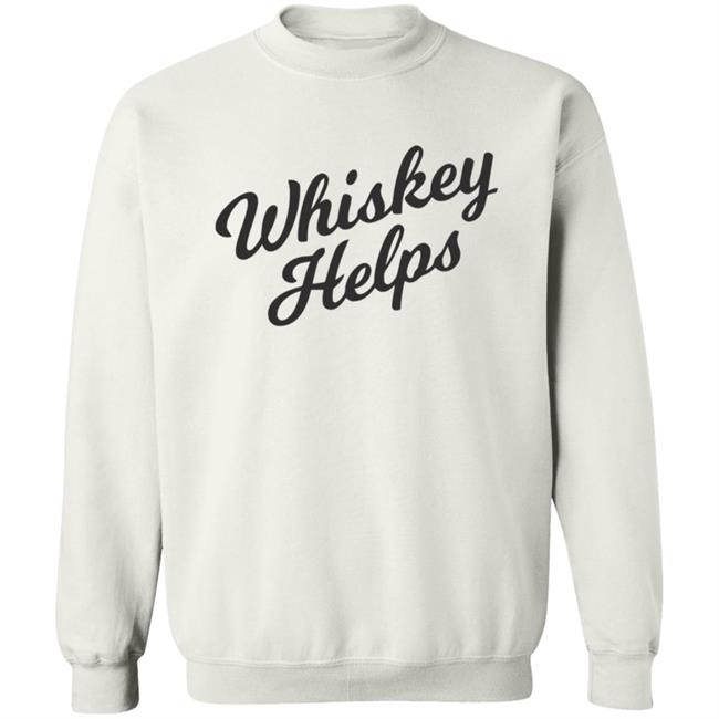 Whiskey Helps T Shirt For People Who Love Whiskey Whiskey Helps T Shirt For People Who Love Whiskey