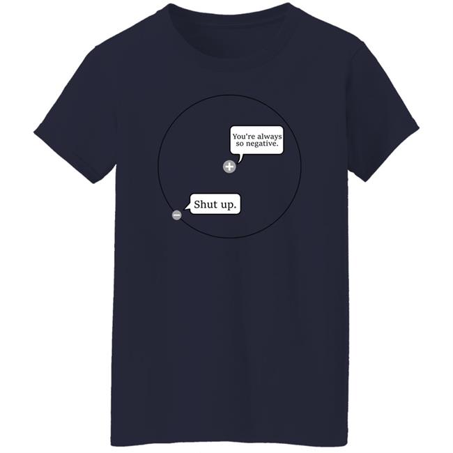 You're Always So Negative Shut Up Shirt Johanna Brown You're Always So Negative Shut Up Shirt Johanna Brown