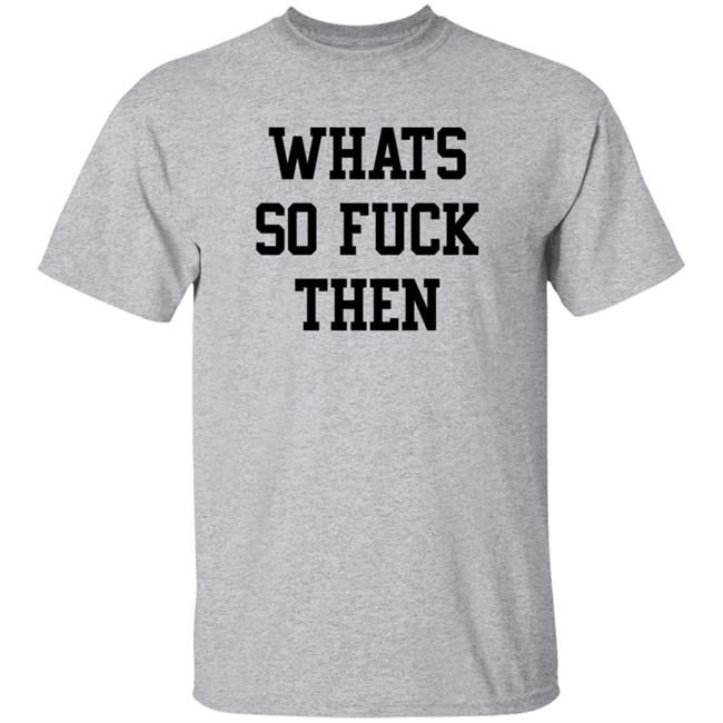 What So Fuck Then T Shirt Suicidesprints