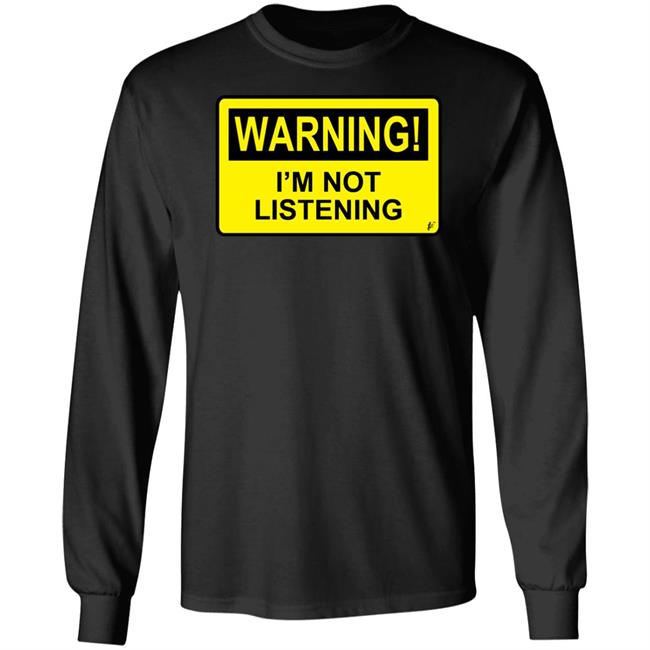 Warning I'm Not Listening T Shirt Fashion Warning I'm Not Listening Danger Fun Humour Construction Sign Warning I'm Not Listening T Shirt Fashion Warning I'm Not Listening Danger Fun Humour Construction Sign