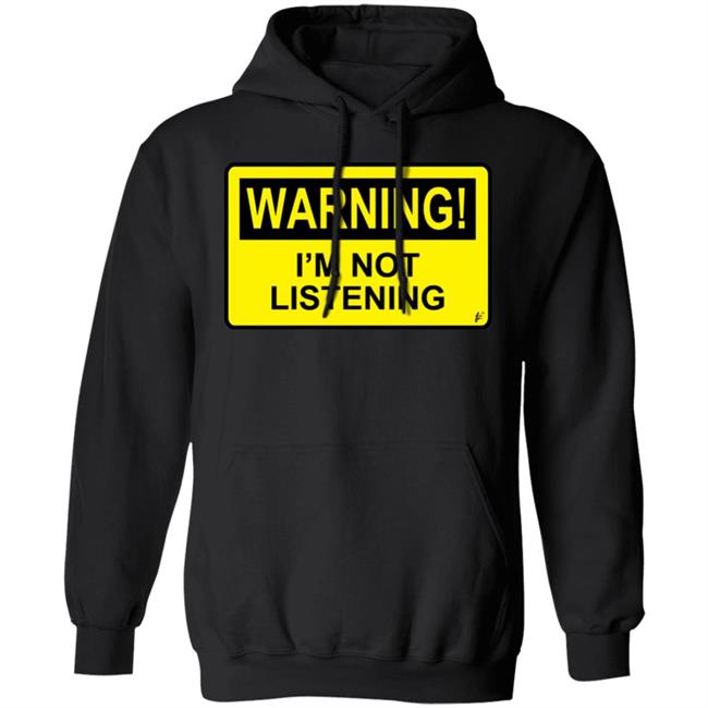 Warning I'm Not Listening T Shirt Fashion Warning I'm Not Listening Danger Fun Humour Construction Sign Warning I'm Not Listening T Shirt Fashion Warning I'm Not Listening Danger Fun Humour Construction Sign