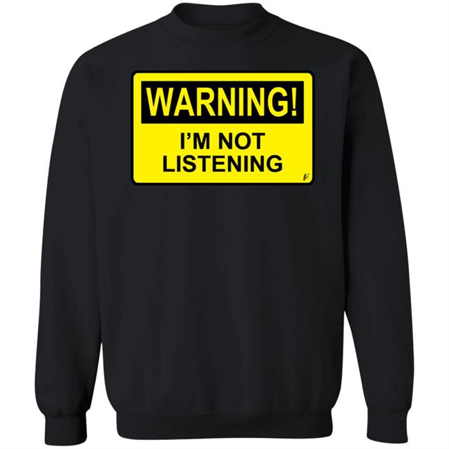 Warning I'm Not Listening T Shirt Fashion Warning I'm Not Listening Danger Fun Humour Construction Sign Warning I'm Not Listening T Shirt Fashion Warning I'm Not Listening Danger Fun Humour Construction Sign