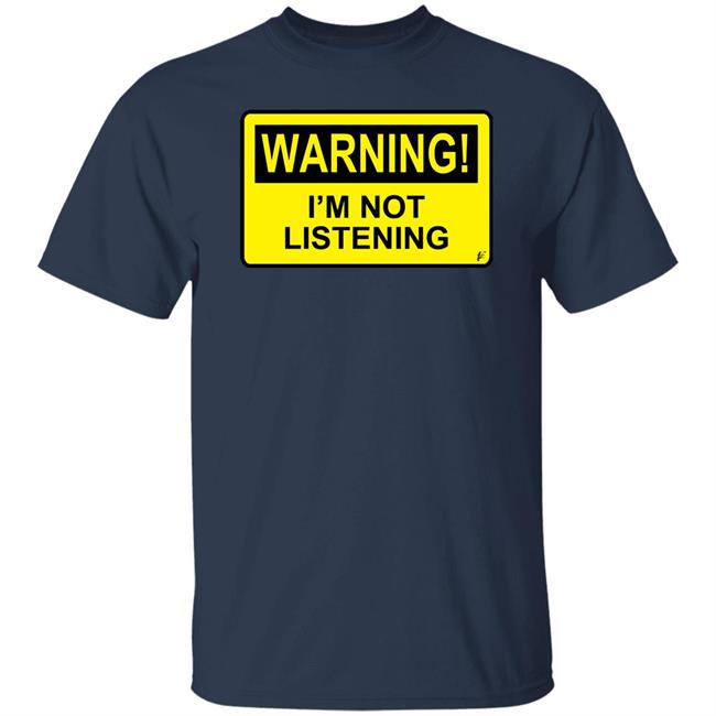Warning I'm Not Listening T Shirt Fashion Warning I'm Not Listening Danger Fun Humour Construction Sign Warning I'm Not Listening T Shirt Fashion Warning I'm Not Listening Danger Fun Humour Construction Sign
