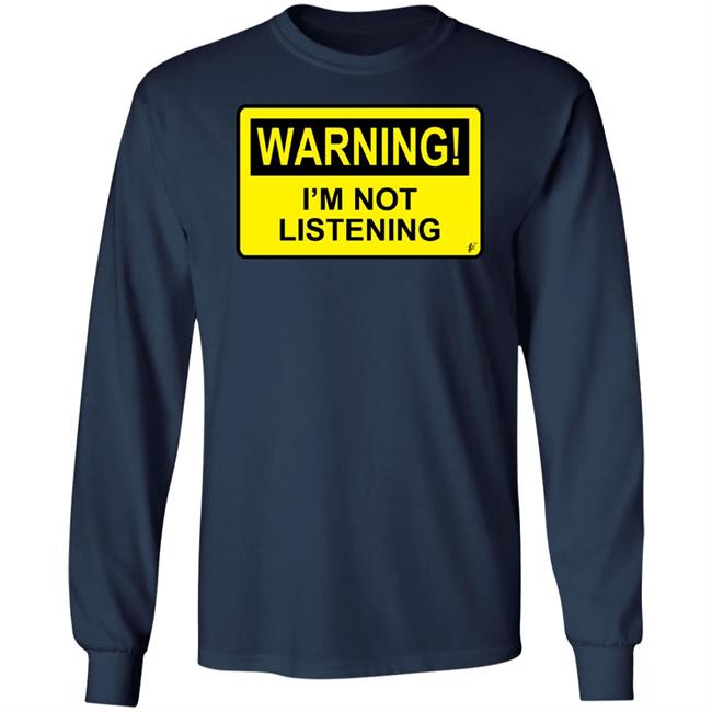 Warning I'm Not Listening T Shirt Fashion Warning I'm Not Listening Danger Fun Humour Construction Sign Warning I'm Not Listening T Shirt Fashion Warning I'm Not Listening Danger Fun Humour Construction Sign
