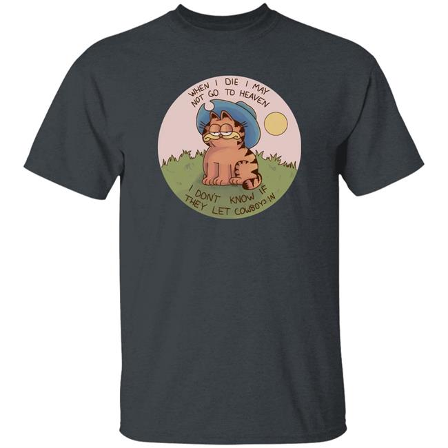 When I Die I May Not Go To Heaven I Don't Know If They Left Cowboys In Shirt Nintendeal Cowboy Garf T-Shirt When I Die I May Not Go To Heaven I Don't Know If They Left Cowboys In Shirt Nintendeal Cowboy Garf T-Shirt
