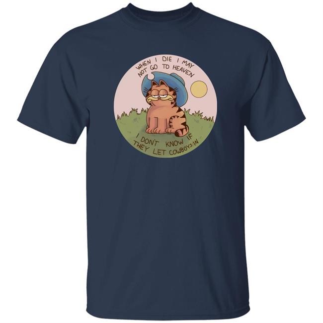 When I Die I May Not Go To Heaven I Don't Know If They Left Cowboys In Shirt Nintendeal Cowboy Garf T-Shirt When I Die I May Not Go To Heaven I Don't Know If They Left Cowboys In Shirt Nintendeal Cowboy Garf T-Shirt