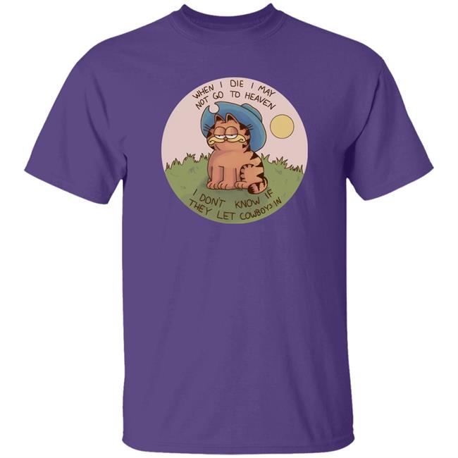 When I Die I May Not Go To Heaven I Don't Know If They Left Cowboys In Shirt Nintendeal Cowboy Garf T-Shirt When I Die I May Not Go To Heaven I Don't Know If They Left Cowboys In Shirt Nintendeal Cowboy Garf T-Shirt