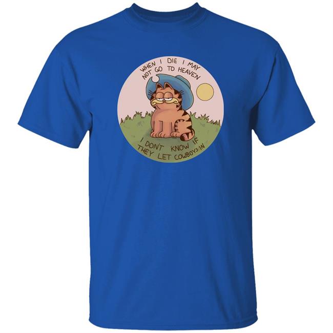When I Die I May Not Go To Heaven I Don't Know If They Left Cowboys In Shirt Nintendeal Cowboy Garf T-Shirt When I Die I May Not Go To Heaven I Don't Know If They Left Cowboys In Shirt Nintendeal Cowboy Garf T-Shirt