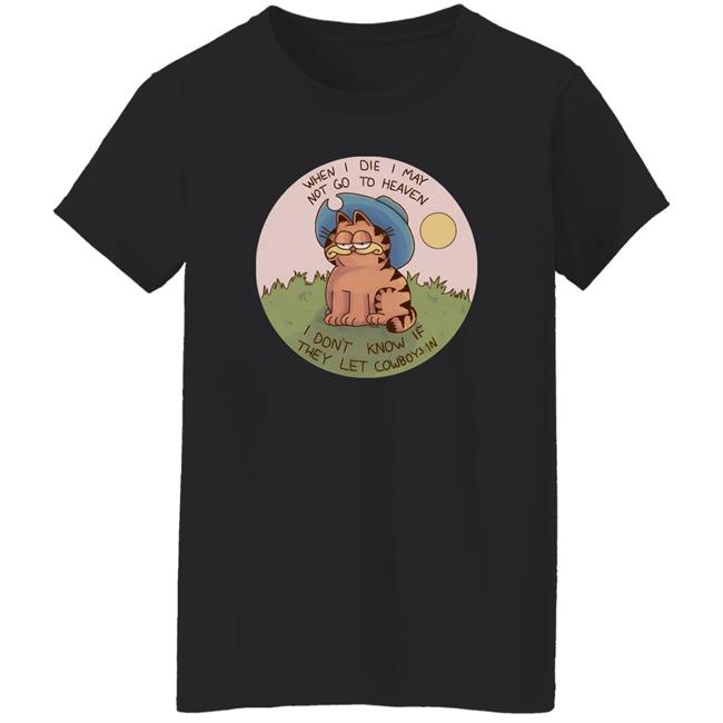 When I Die I May Not Go To Heaven I Don't Know If They Left Cowboys In Shirt Nintendeal Cowboy Garf T-Shirt When I Die I May Not Go To Heaven I Don't Know If They Left Cowboys In Shirt Nintendeal Cowboy Garf T-Shirt