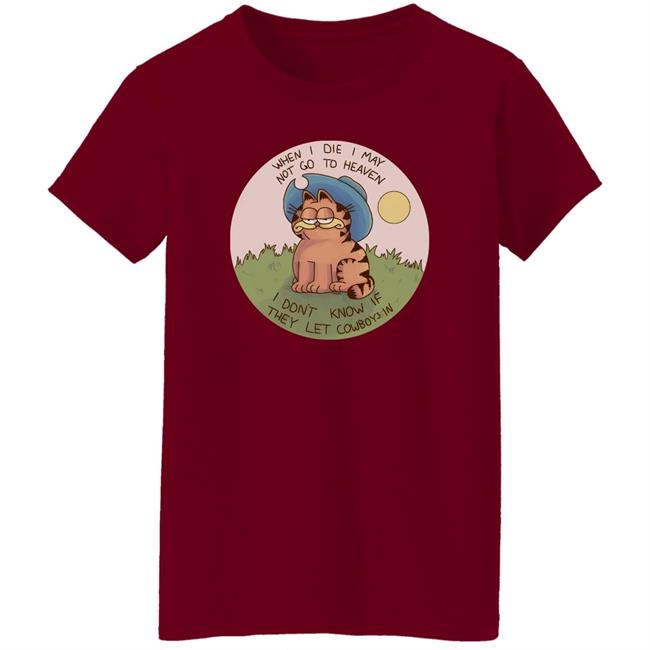 When I Die I May Not Go To Heaven I Don't Know If They Left Cowboys In Shirt Nintendeal Cowboy Garf T-Shirt When I Die I May Not Go To Heaven I Don't Know If They Left Cowboys In Shirt Nintendeal Cowboy Garf T-Shirt