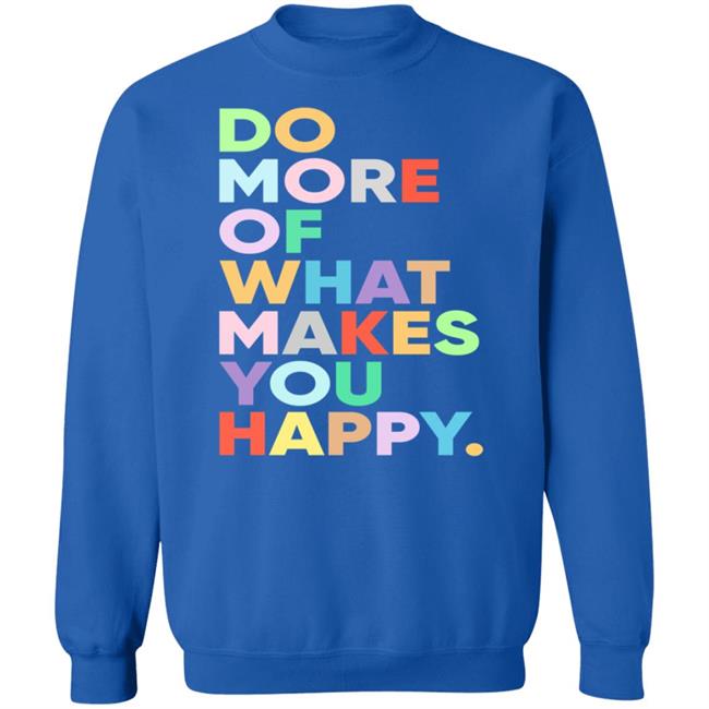 Do More of What Makes You Happy Sweatshirt Hoodie