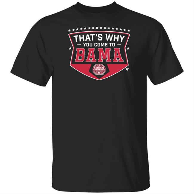 BreakingT Shirts Thats Why You Come To Bama T Shirt