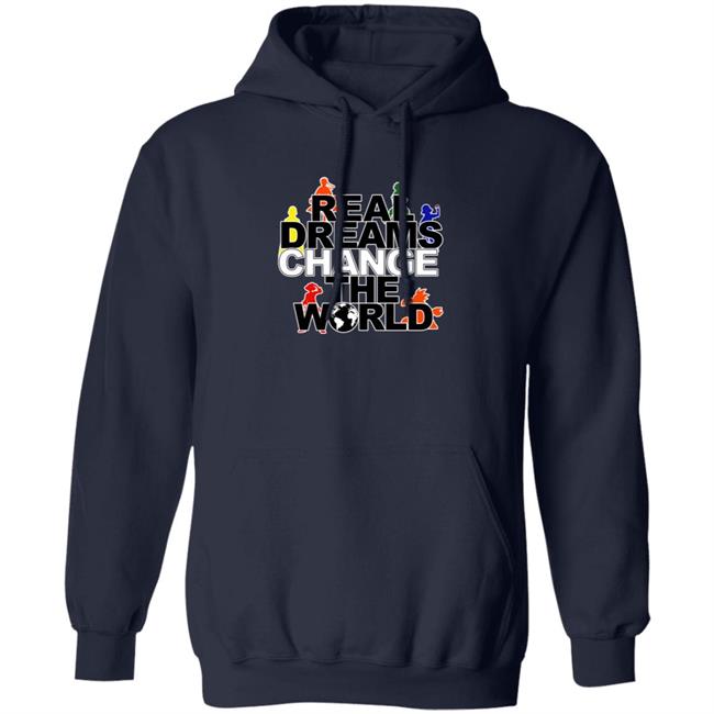 Real Dreams Change The World Hoodie Real Dreams Change The World Hoodie