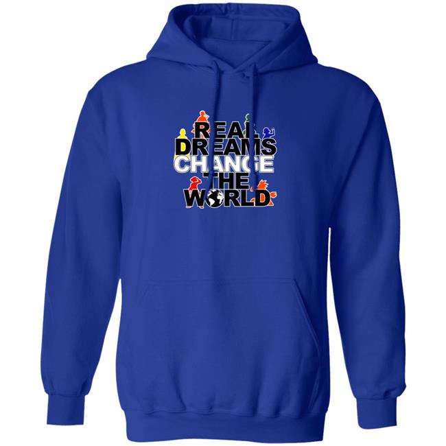 Real Dreams Change The World Hoodie Real Dreams Change The World Hoodie