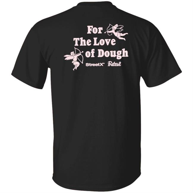 For The Love Of Dough Streetx Pretzel T Shirt For The Love Of Dough Streetx Pretzel T Shirt
