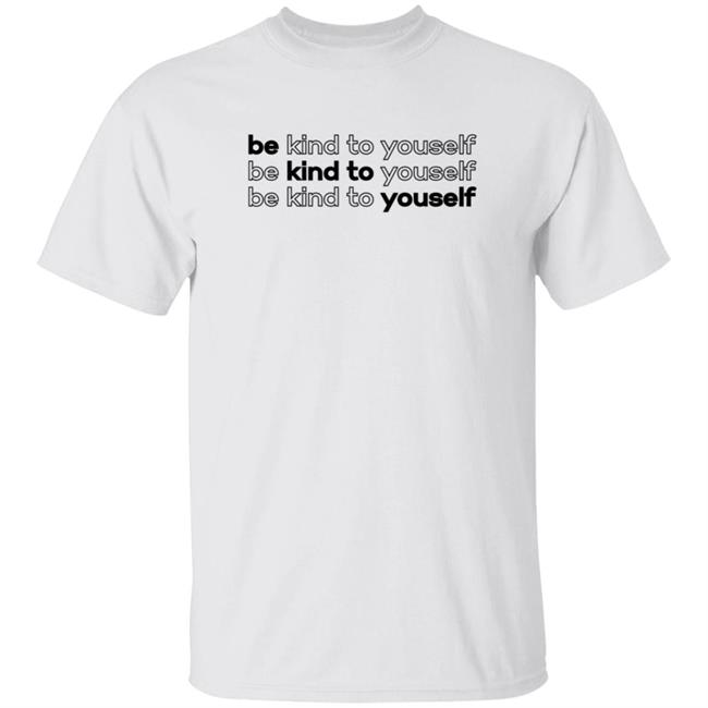 Be Kind To Yourself Tee Shirt Be Kind To Yourself Tee Shirt