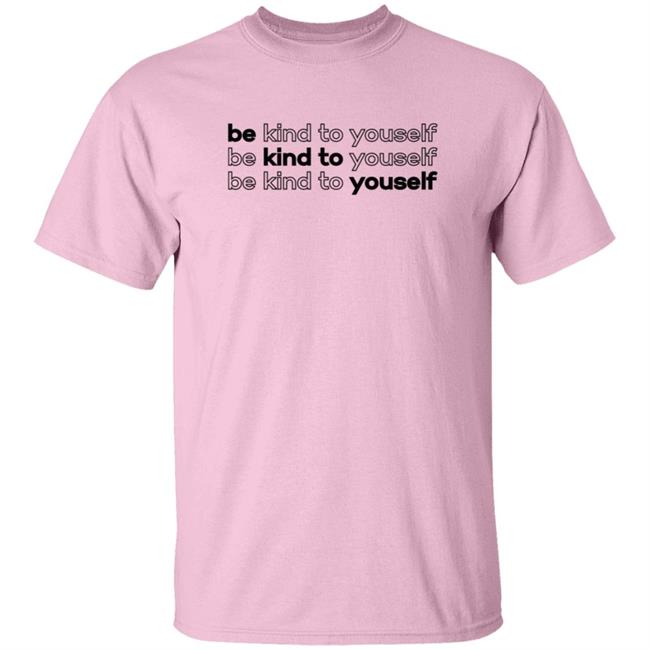 Be Kind To Yourself Tee Shirt Be Kind To Yourself Tee Shirt