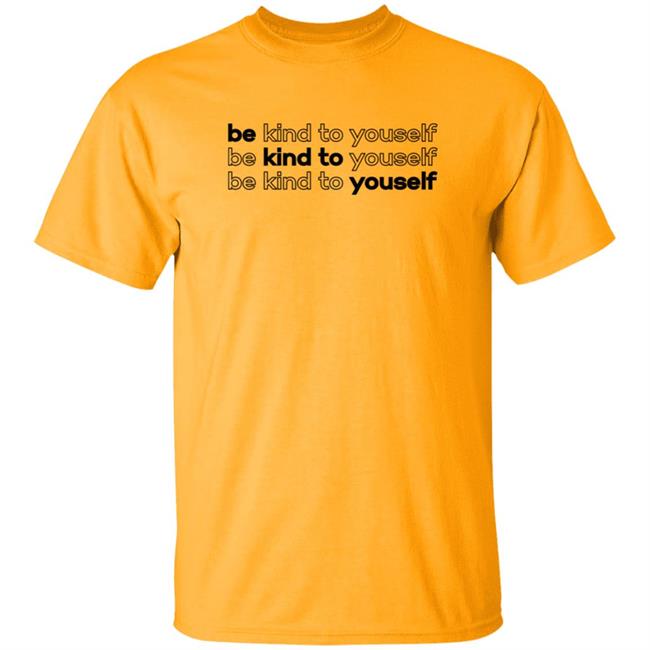 Be Kind To Yourself Tee Shirt Be Kind To Yourself Tee Shirt