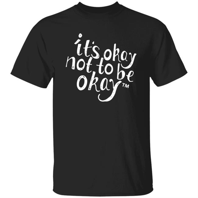 It’S Okay Not To Be Okay T Shirt It’S Okay Not To Be Okay T Shirt