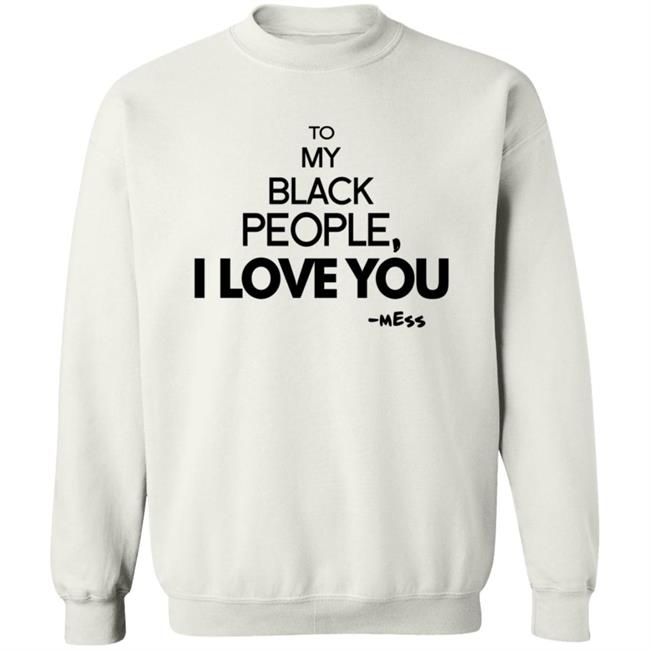 To My Black People I Love You Shirt To My Black People I Love You Shirt