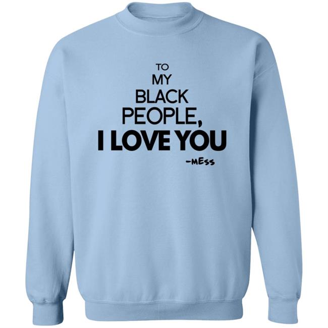 To My Black People I Love You Shirt To My Black People I Love You Shirt