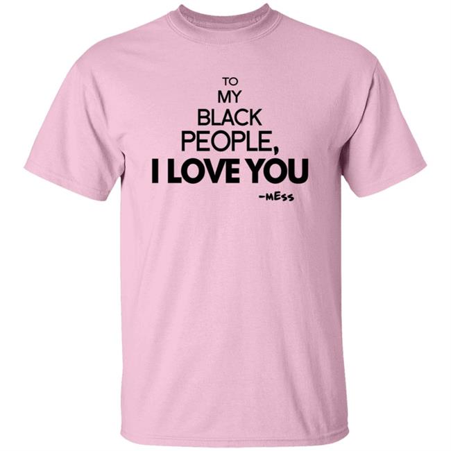 To My Black People I Love You Shirt To My Black People I Love You Shirt