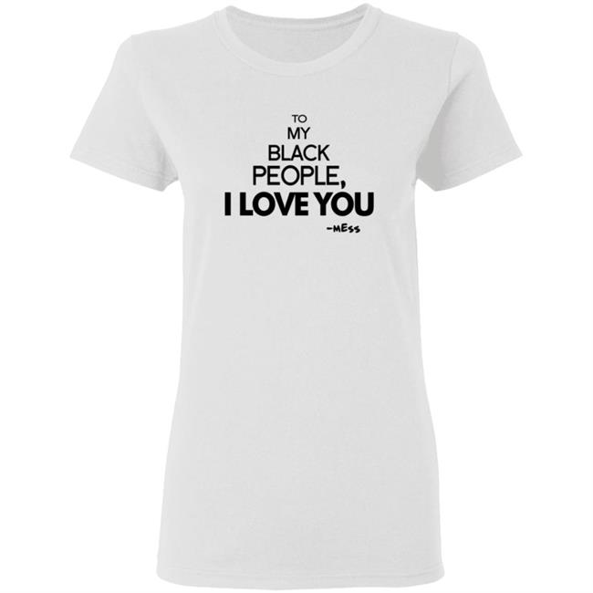 To My Black People I Love You Shirt To My Black People I Love You Shirt
